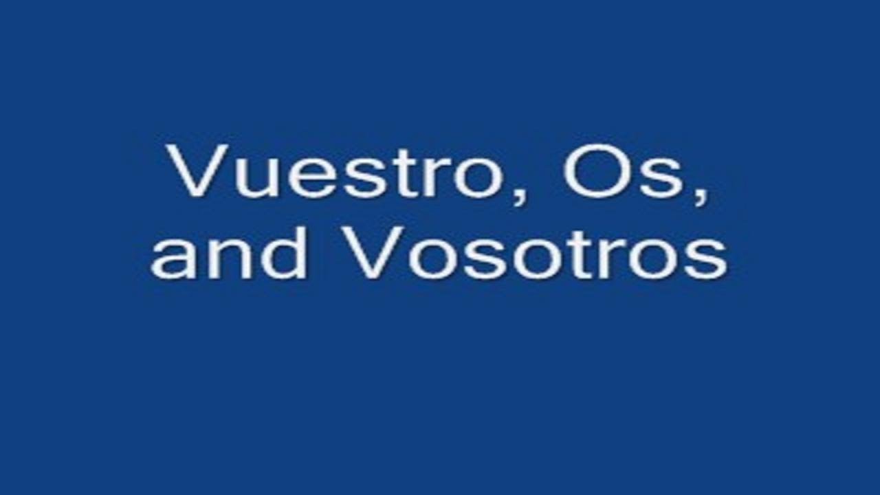 Vuestro, Os, and Vosotros