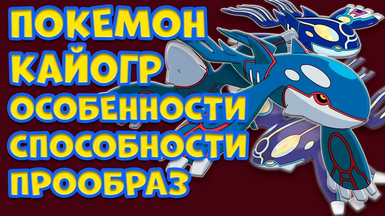 ЛЕГЕНДАРНЫЙ ПОКЕМОН КАЙОГР  ОСОБЕННОСТИ, СПОСОБНОСТИ, ПРООБРАЗ