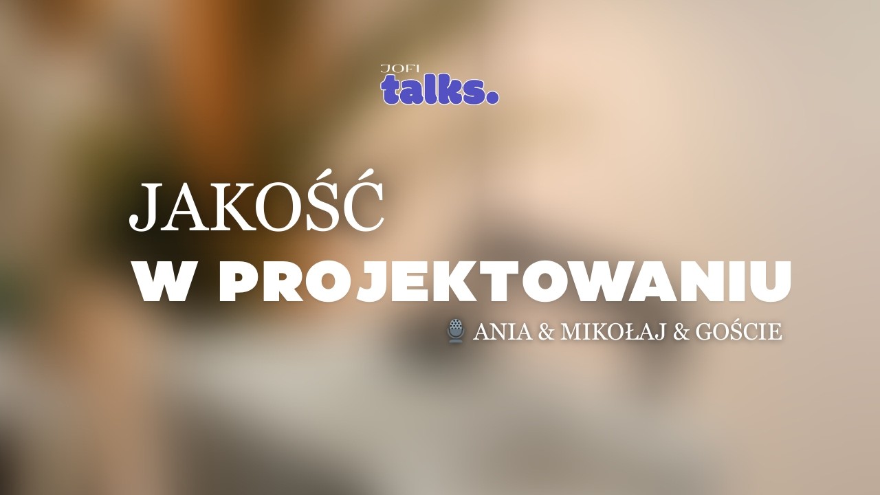 Jakość w projektowaniu | JOFI TALKS & Goście #2