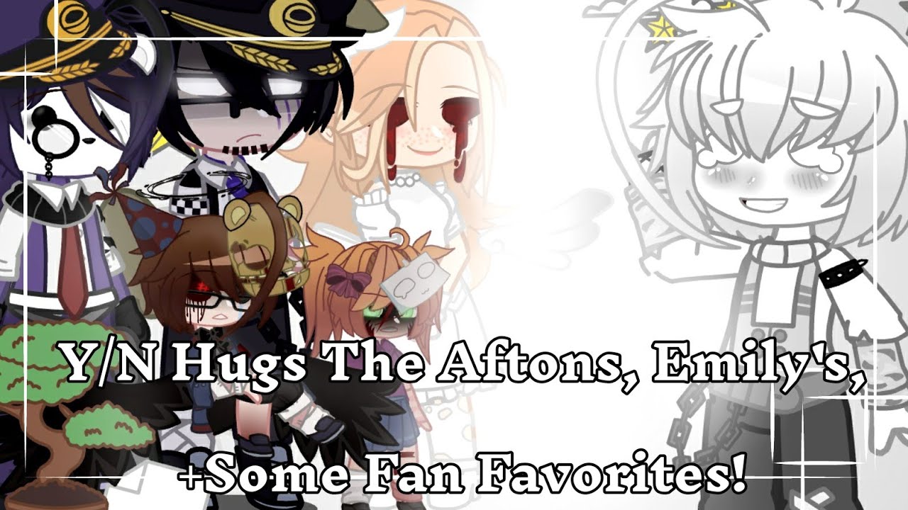 Y/N Hugs The Aftons, Emily's, + Some Fan Favorites! || FNAF || GCMM || 13+ || TW: Flash, Cursing