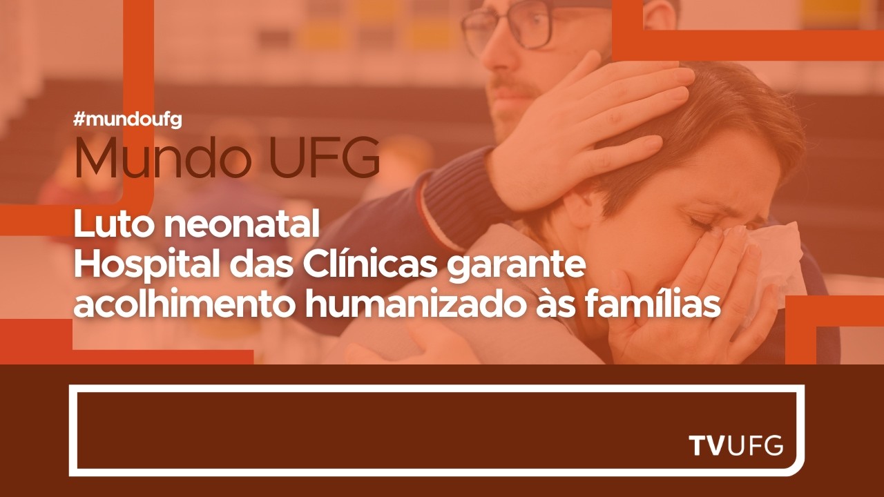Luto neonatal - Hospital das Cl&iacute;nicas garante acolhimento humanizado &agrave;s fam&iacute;lias | MUNDO UFG