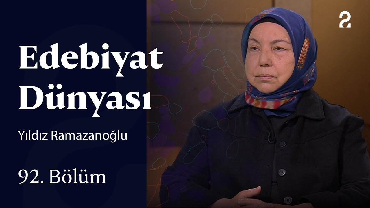 Yıldız Ramazanoğlu | Edebiyat D&uuml;nyası | 92. B&ouml;l&uuml;m