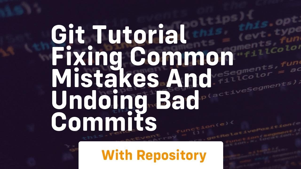 Git tutorial fixing common mistakes and undoing bad commits
