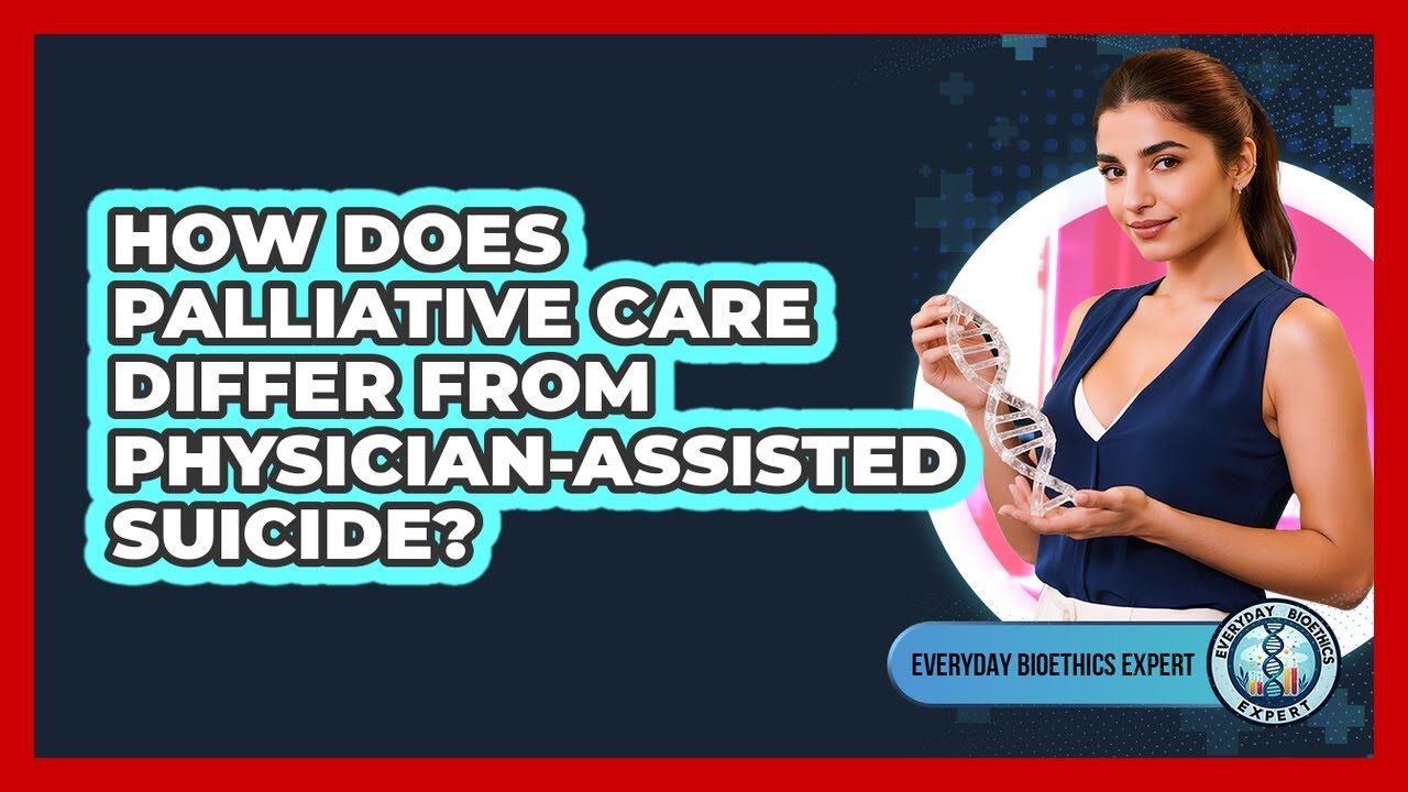 How Does Palliative Care Differ From Physician-assisted Suicide? - Everyday Bioethics Expert