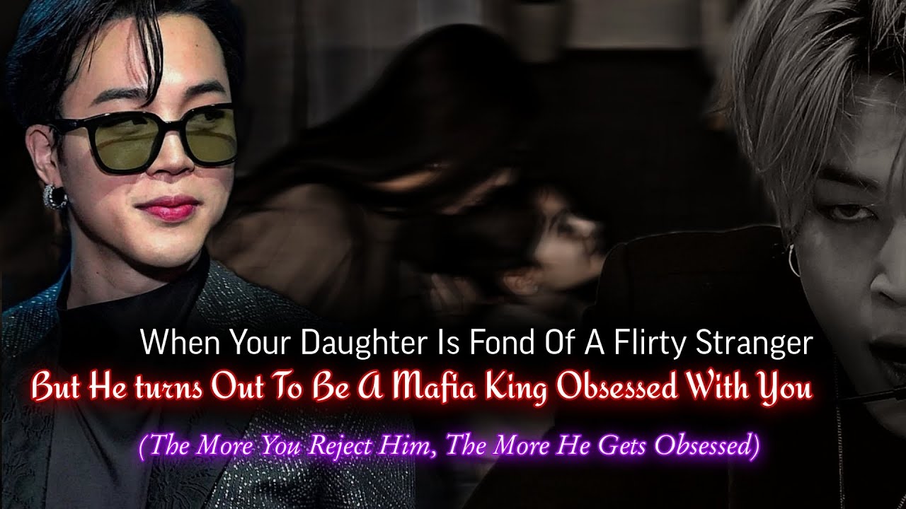 When Your Daughter Is Fond Of A Flirty Stranger But He Turns Out To Be A Mafia King | PJM ff