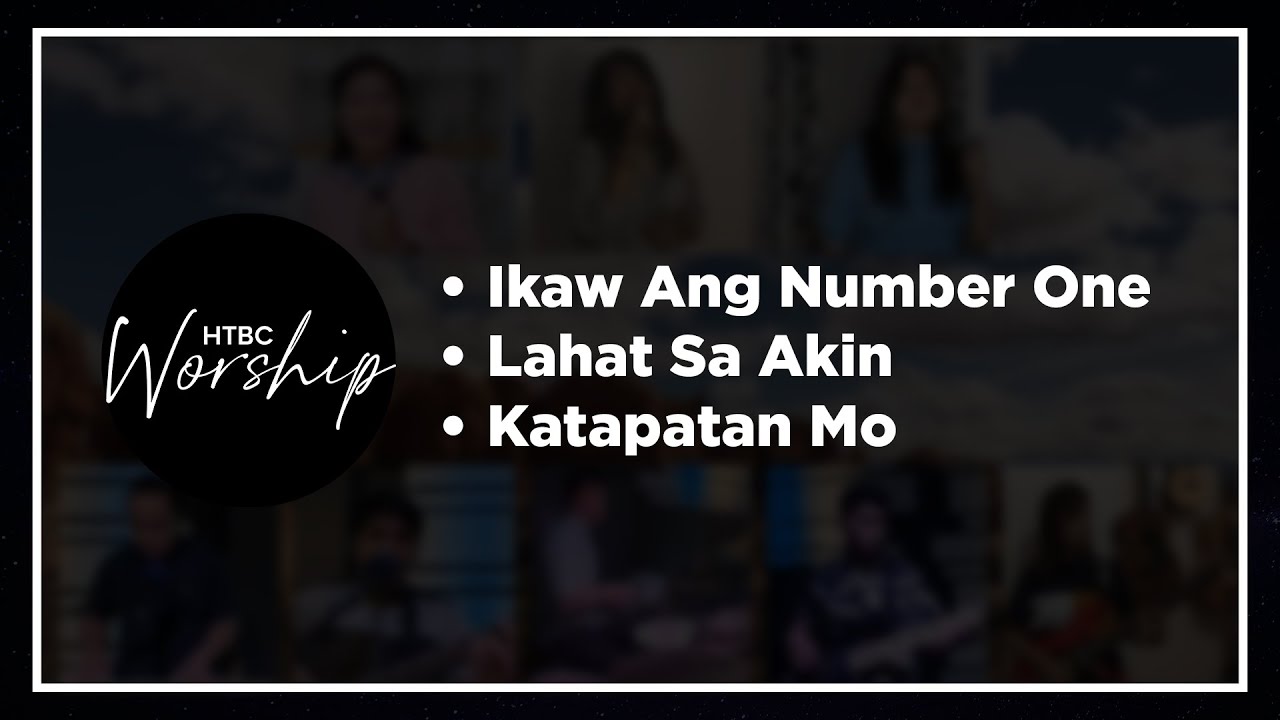 Ikaw Ang Number One | Lahat Sa Akin | Katapatan Mo - HTBC Praise & Worship