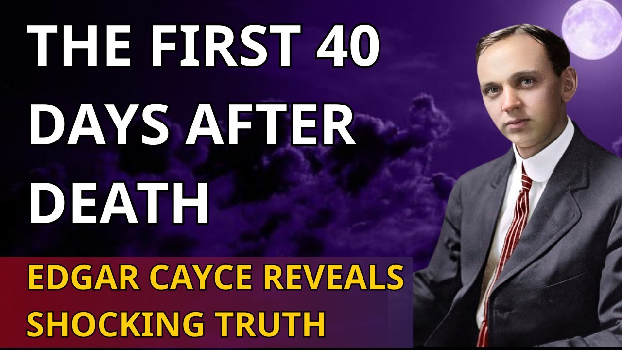 Edgar Cayce Revealed What Happens to the Soul in the First 40 Days After Death