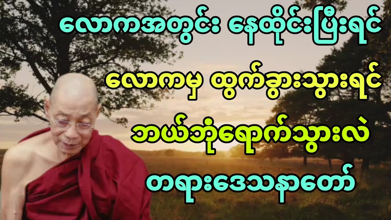 ​လောကအတွင်း ​နေထိုင်ပြီးရင်၊ ​လောကမှ ထွက်ခွာသွားရင် ဘယ်ဘုံ​ရောက်သွားလဲ တရား​တော်။