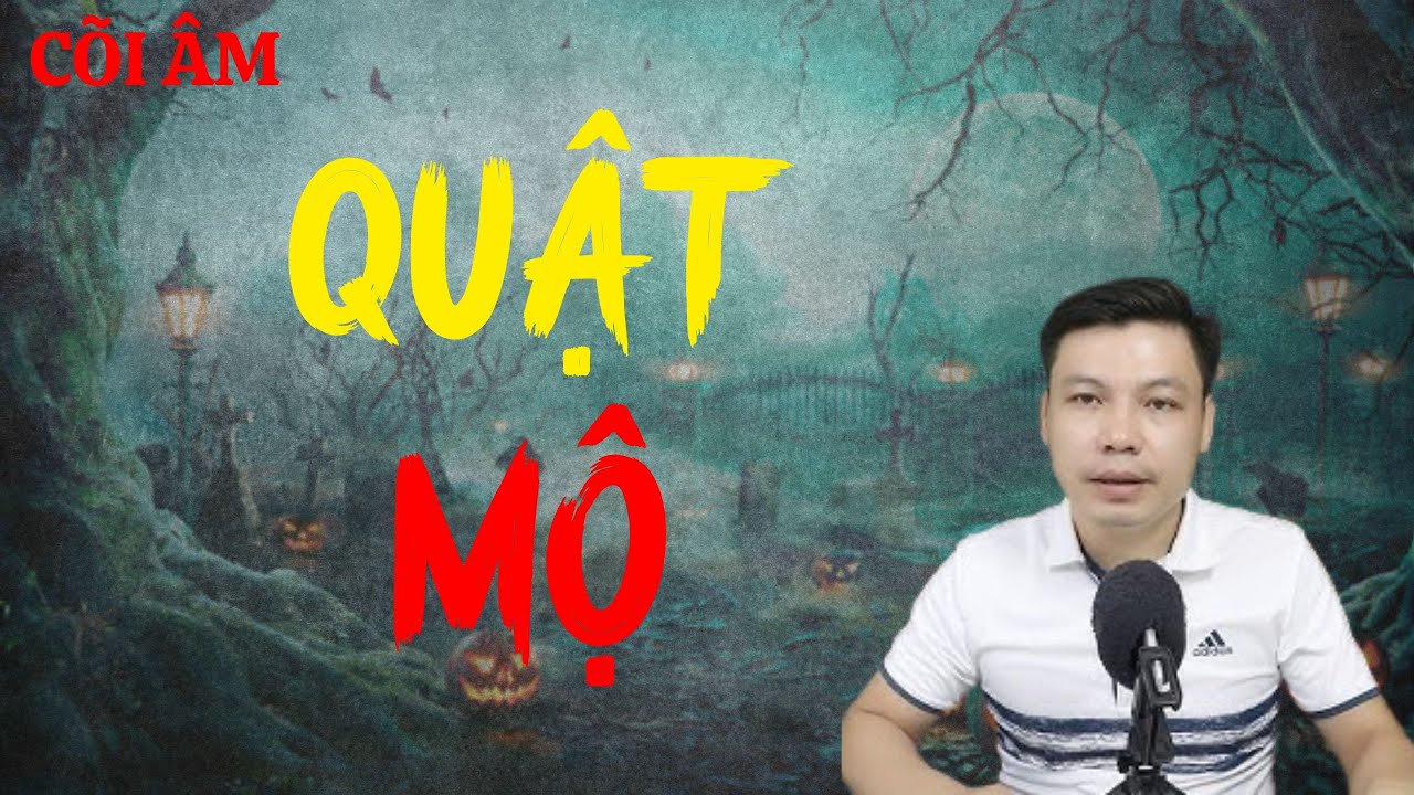 CÕI ÂM Hân Hạnh Giới Thiệu Câu Chuyện : QUẬT MỘ : MC Đình Soạn Diễn Đọc