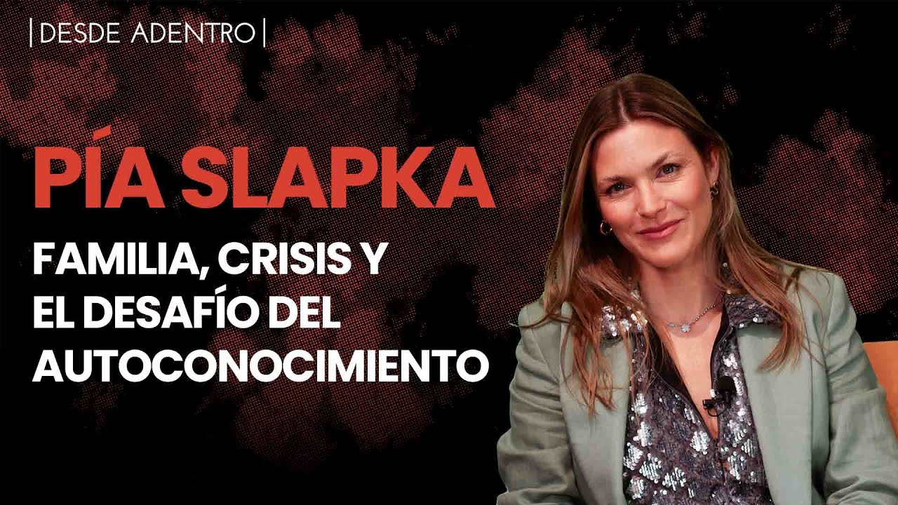 Desde Adentro | Pía Slapka: familia, crisis y el desafío del autoconocimiento