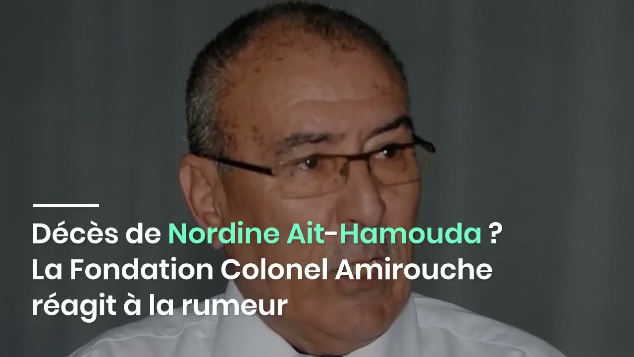 Décès de Nordine Ait-Hamouda ? La Fondation Colonel Amirouche réagit à la rumeur