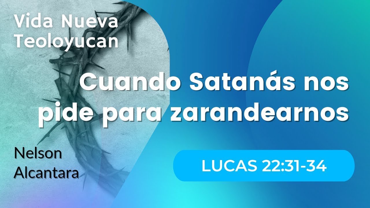 Cuando Satanás nos pide para zarandearnos [Lucas 22:31-34]