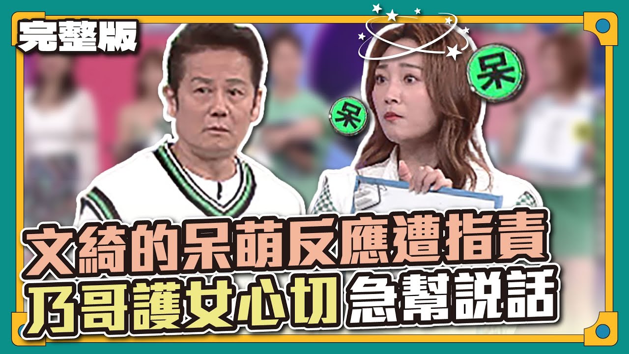 自己的女兒自己保護～文綺的呆萌反應遭指責，乃哥護女心切急幫說話！│天才衝衝衝完整版EP834│2022.09.03