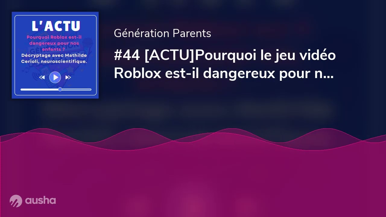 #44 [ACTU]Pourquoi le jeu vidéo Roblox est-il dangereux pour nos enfants ?  Décryptage avec Mathilde