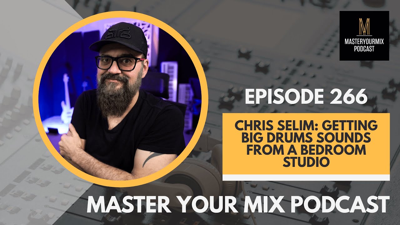 Master Your Mix Podcast: EP 266: Chris Selim: Getting Big Drums Sounds From a Bedroom Studio