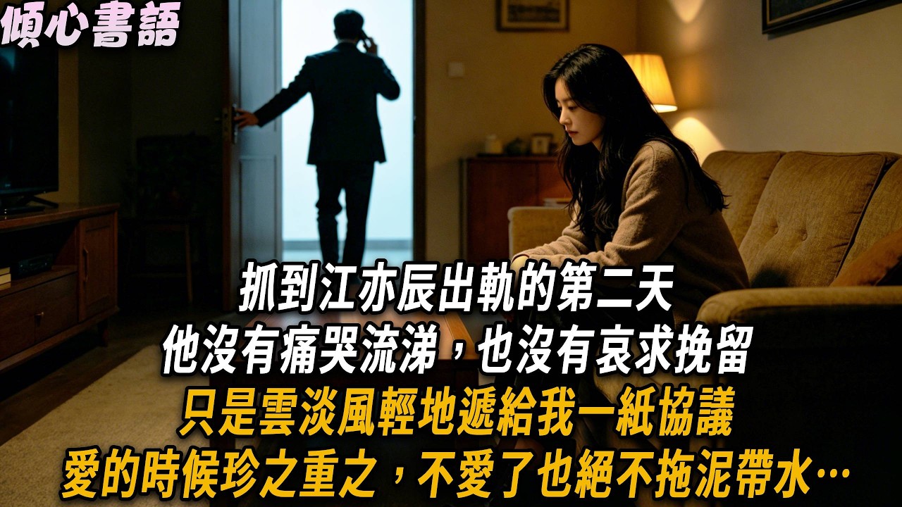 抓到江亦辰出軌的第二天，他沒有痛哭流涕，也沒有哀求挽留。只是雲淡風輕地遞給我一紙協議。愛的時候珍之重之，不愛了也絕不拖泥帶水。#小說#小说推文#有声小说#一口氣看完#倾心书语