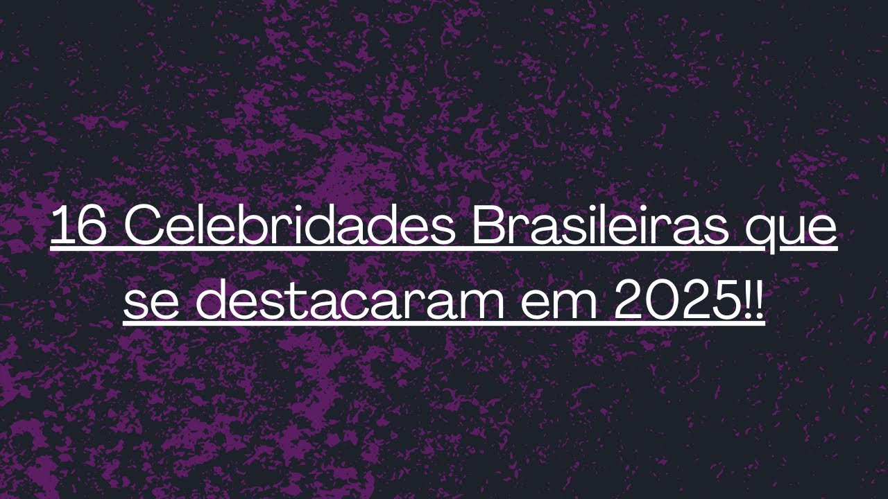 16 CELEBRIDADES BRASILEIRAS QUE SE DESTACARAM EM 2025!!!