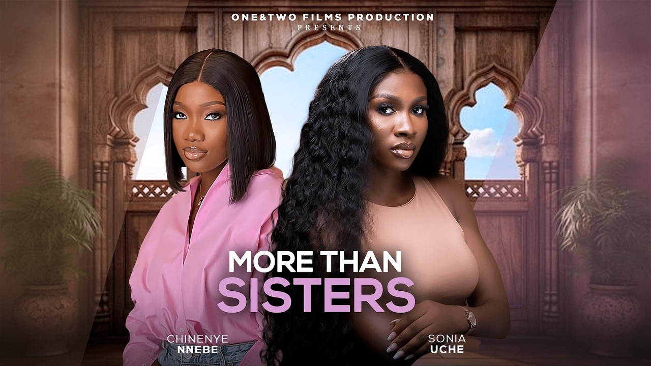 MORE THAN SISTERS - UCHENNA MBUNABO CLASSICS - STARRING SONIA UCHE CHINENYE NNEBE BRYAN EMMANUEL