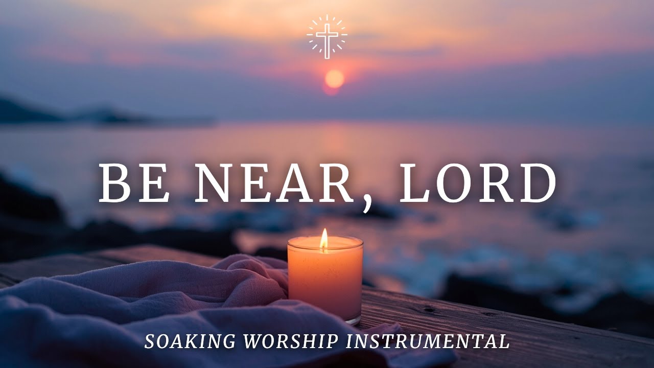 BE NEAR, LORD | Peaceful Soaking Worship Instrumental for Prayer, Rest & Devotion