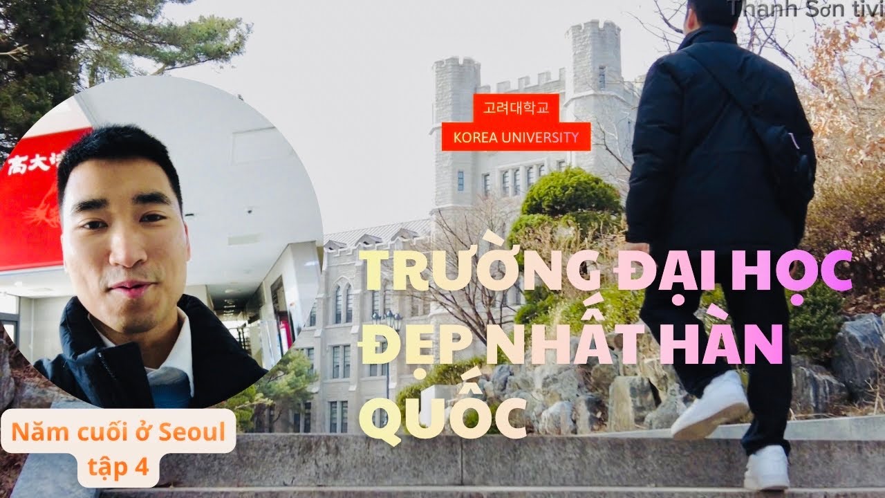 [고려대] Tập4 - Nếu chọn lại, có chọn du học Hàn Quốc không ? Campus Korea university | Thanh Sơn tivi