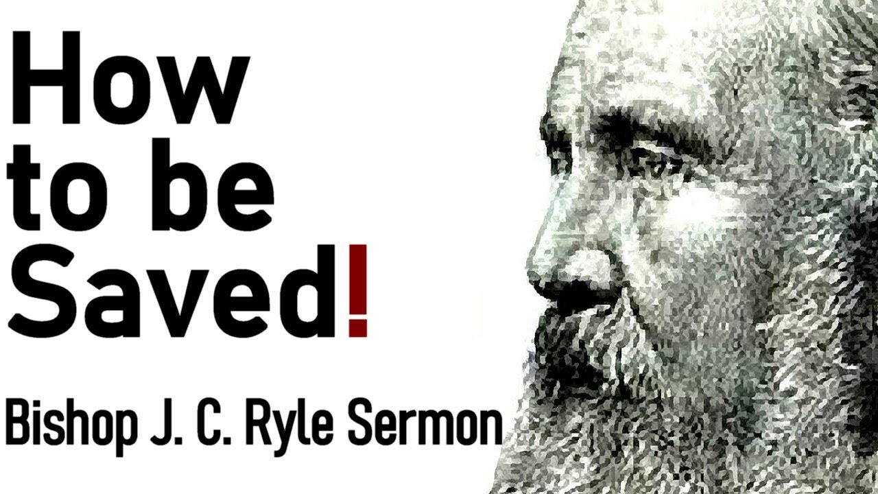 How to be Saved! - Bishop J. C. Ryle Sermon