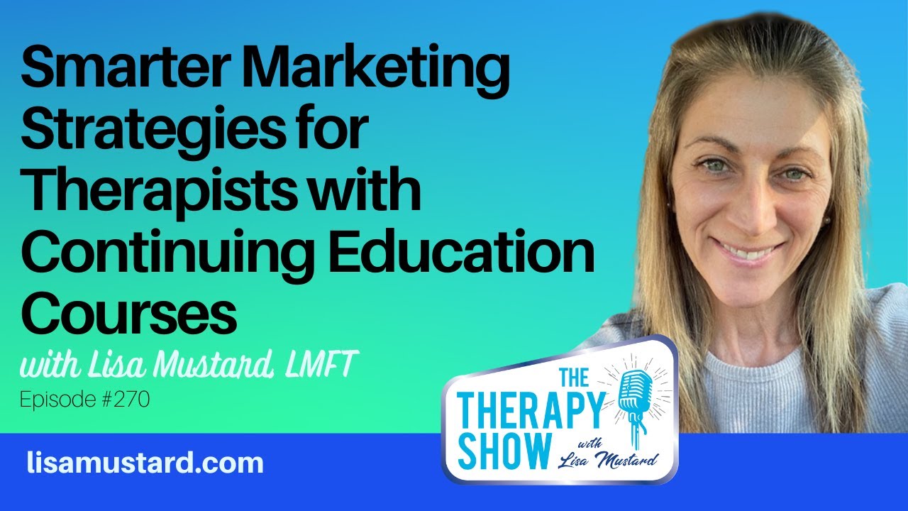 Smarter Marketing Strategies for Therapists with Continuing Education Courses with Lisa Mustard