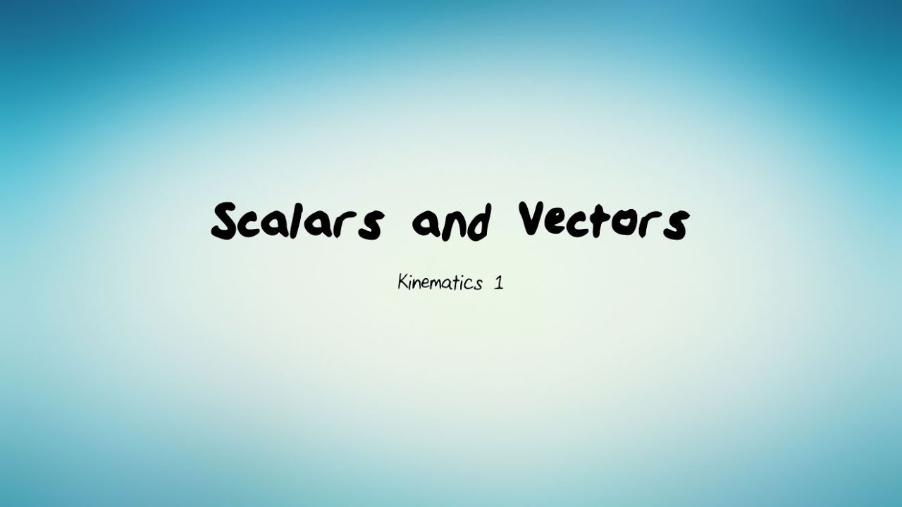 Kinematics 1: Scalars and Vectors