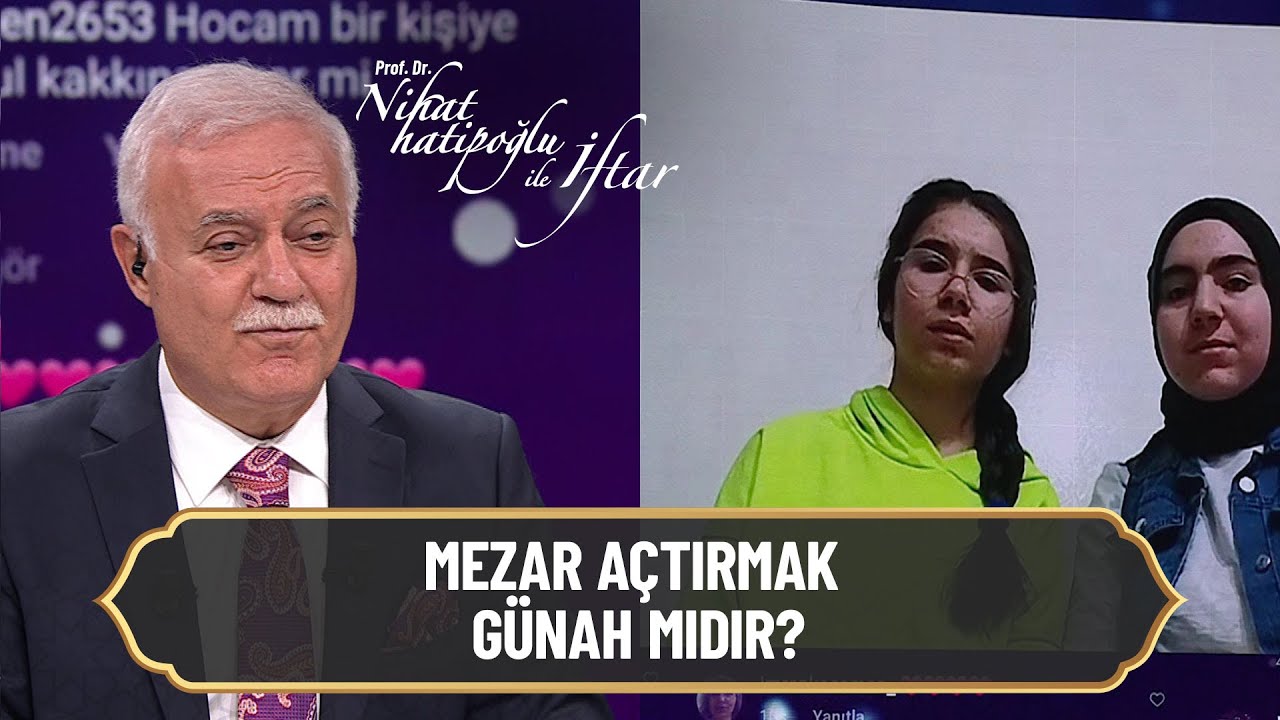 Mezar açtırmak günah mıdır? -   Nihat Hatipoğlu ile İftar 28 Nisan 2021