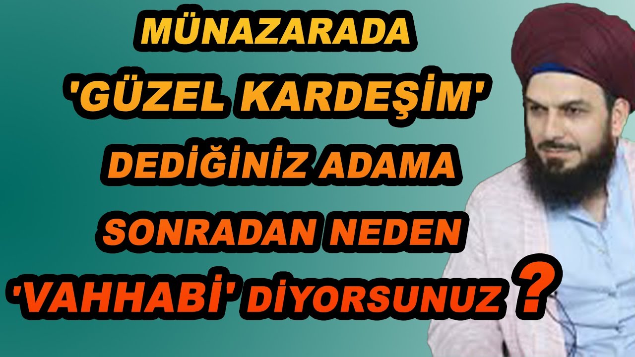 4104. M&Uuml;NAZARADA 'G&Uuml;ZEL KARDEŞİM' DEDİĞİNİZ ADAMA SONRADAN NEDEN 'VAHHABİ' DİYORSUNUZ ?