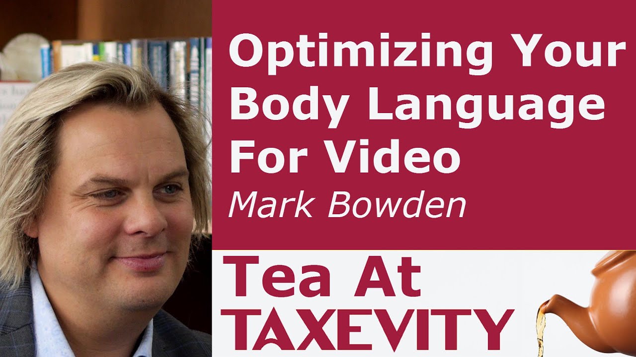 Optimizing Your Body Language For Video: Mark Bowden | Tea At Taxevity #73