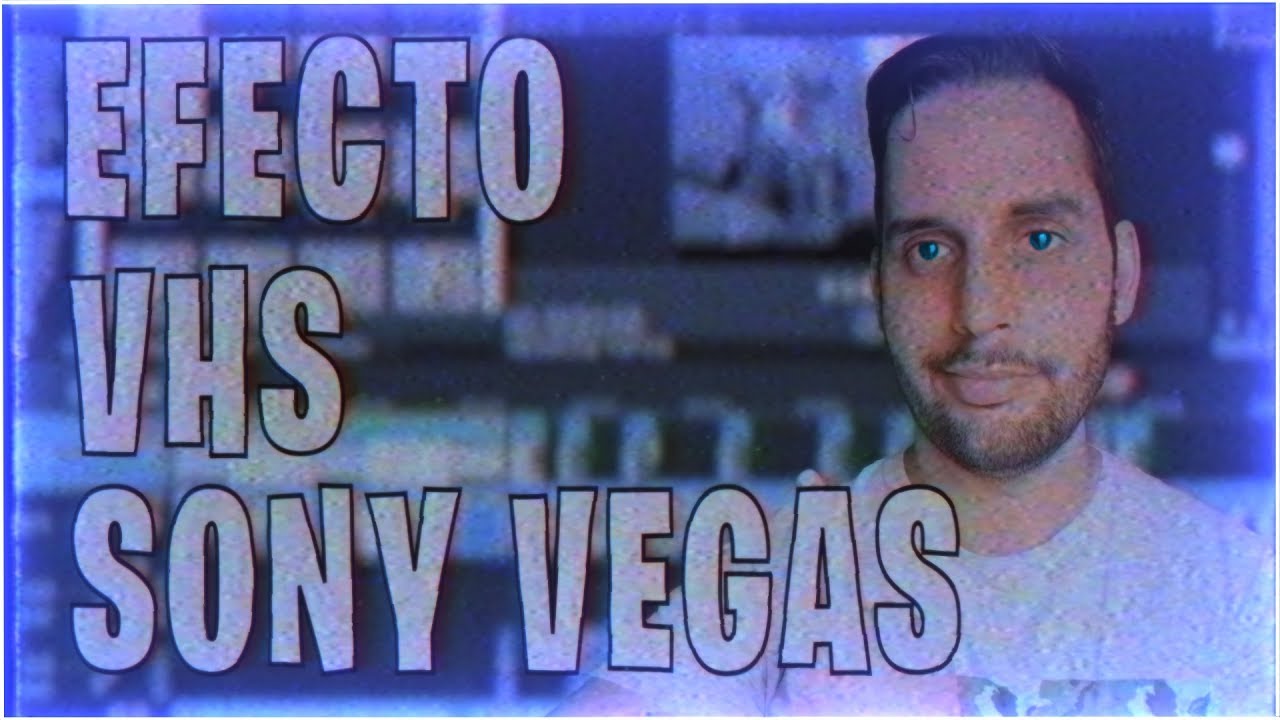 efecto VHS en Sony Vegas