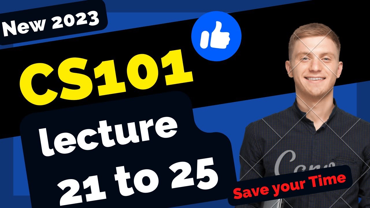 CS101 lectures 21 to 25 