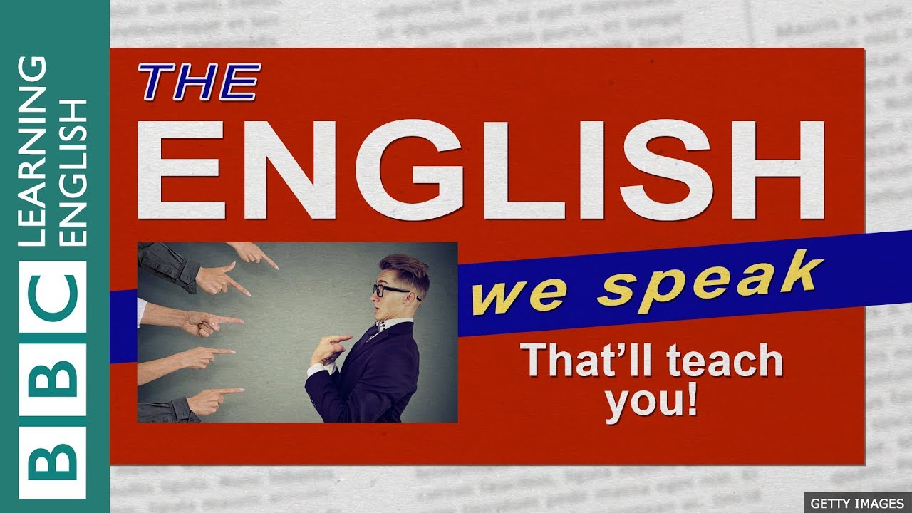That'll teach you! : The English We Speak