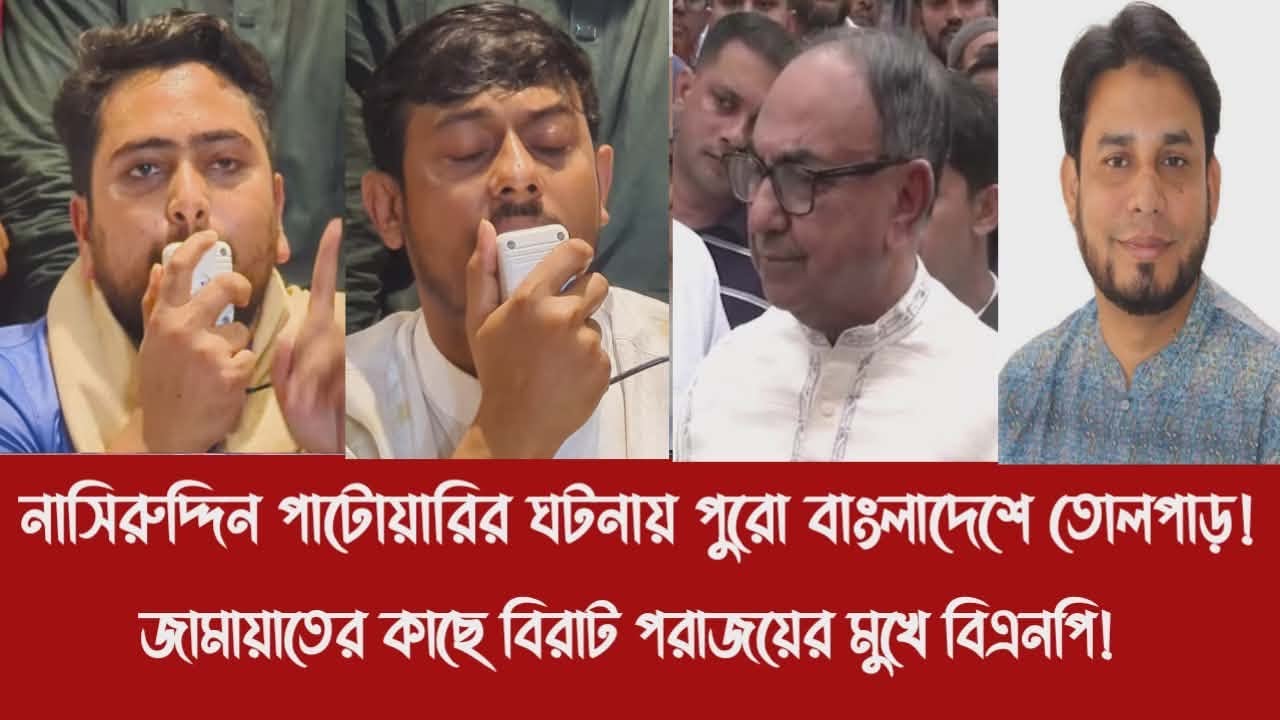 নাসিরুদ্দিন পাটোয়ারির ঘটনায় পুরো বাংলাদেশে তোলপাড়!||জামায়াতের কাছে বিরাট পরাজয়ের মুখে বিএনপি!