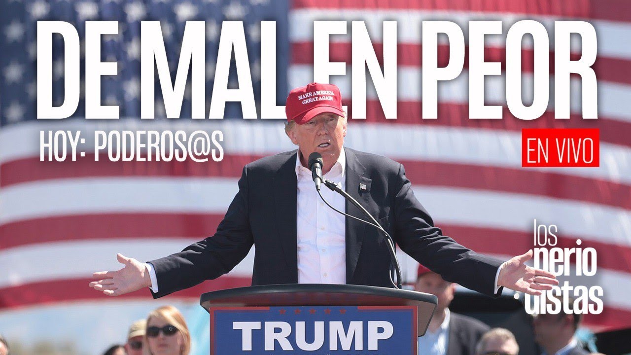 #EnVivo ¬ #LosPeriodistas ¬ Trump insulta y ataca a naciones y líderes mundiales ¬ Hoy: Poderosos