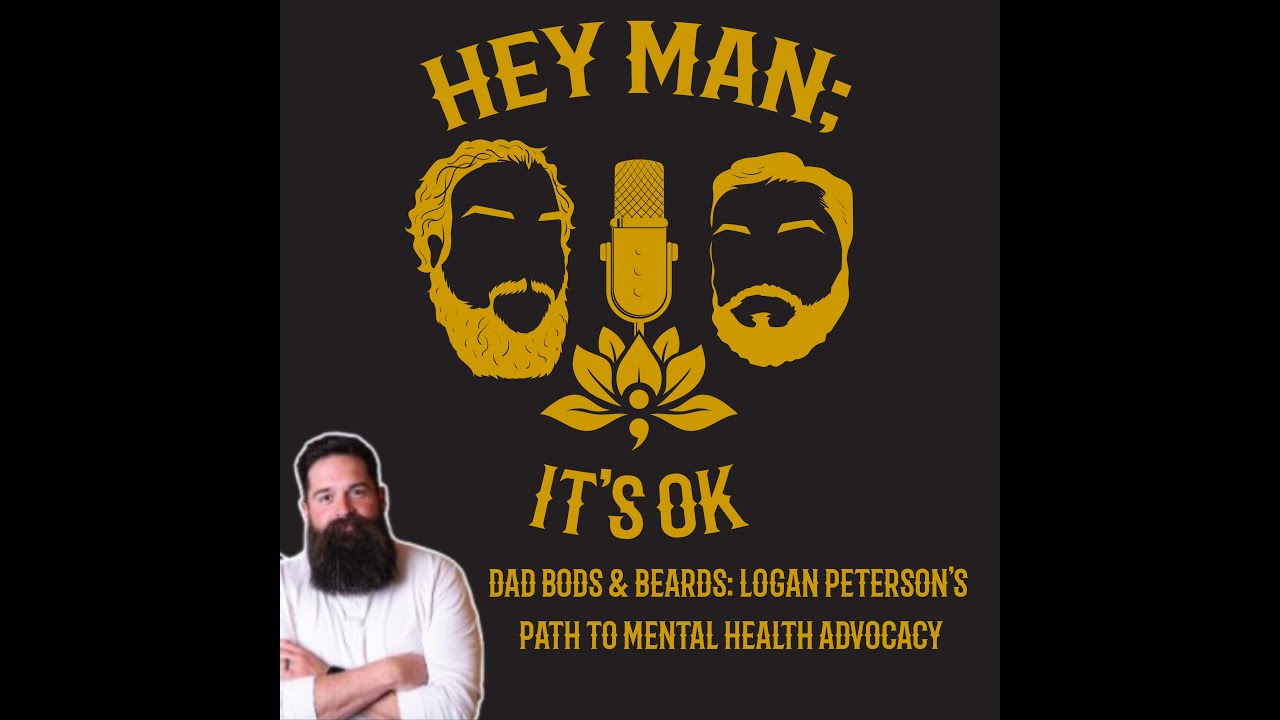 Hey Man; It's OK - Episode 315- Dad Bods & Beards: Logan Peterson's Path to Mental Health Advocacy