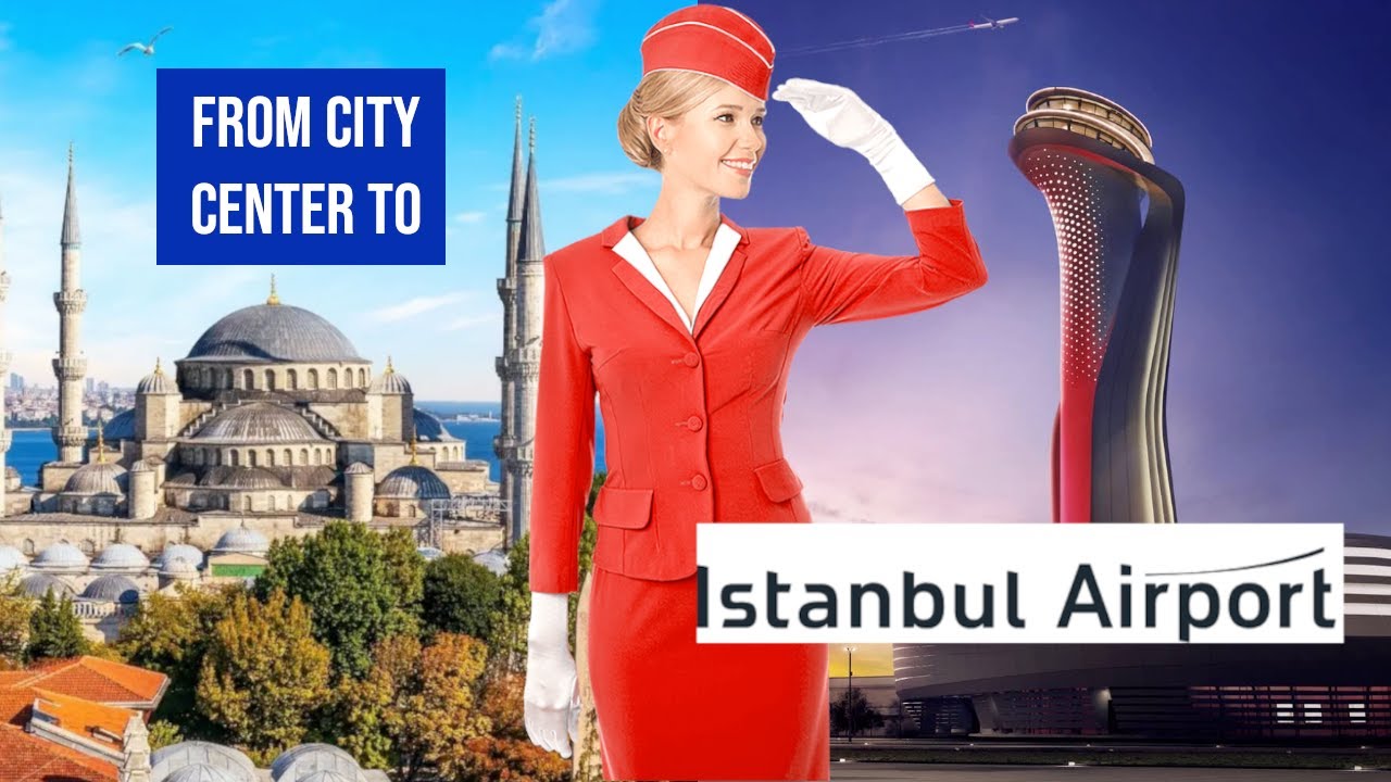 The Easiest Ways From City Center to Istanbul Airport