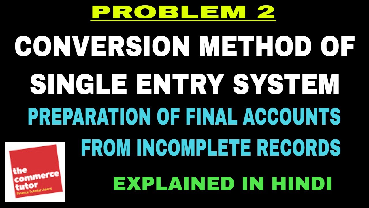 PROBLEM 2 ON CONVERSION METHOD OF SINGLE ENTRY SYSTEM