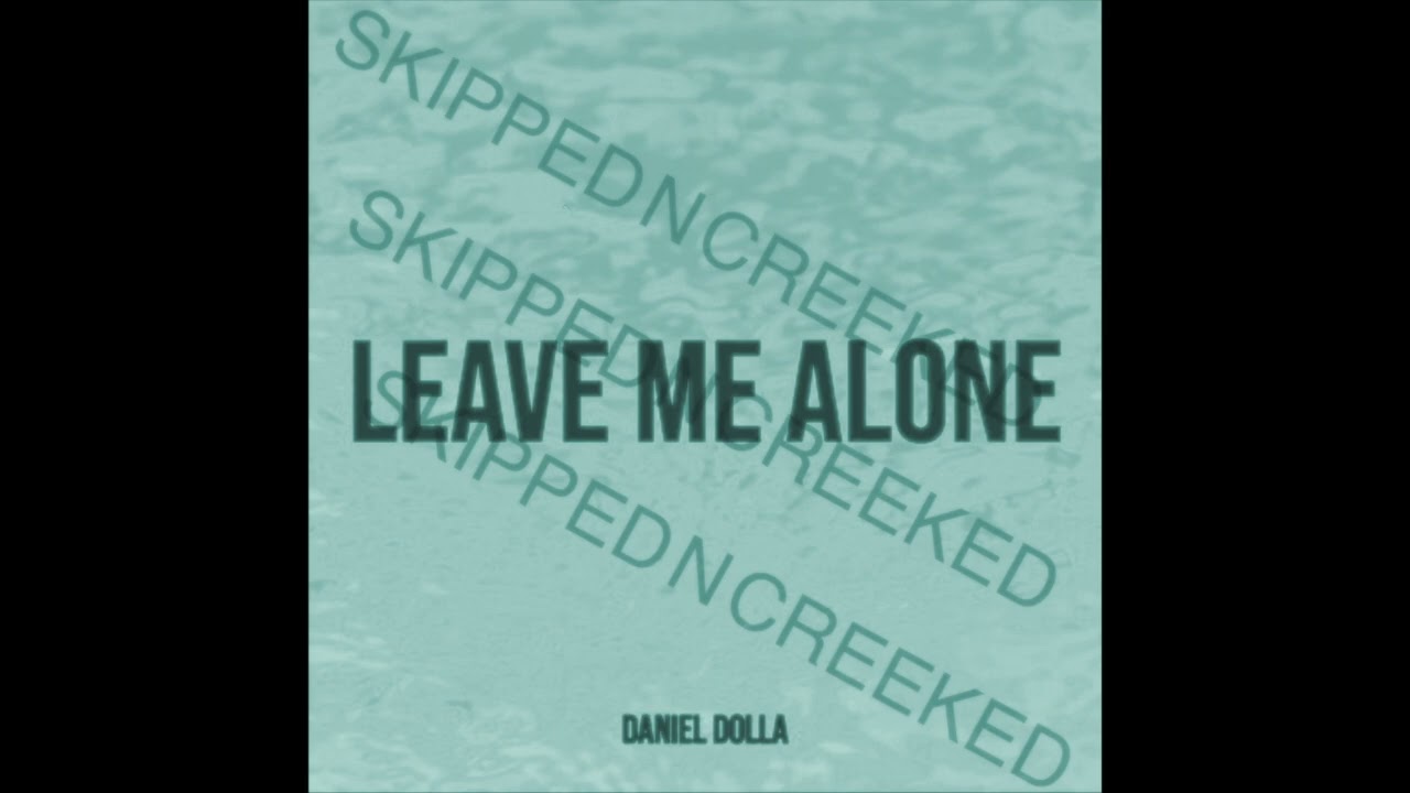 LEAVE ME ALONE (SKIPPED N CREEKED)