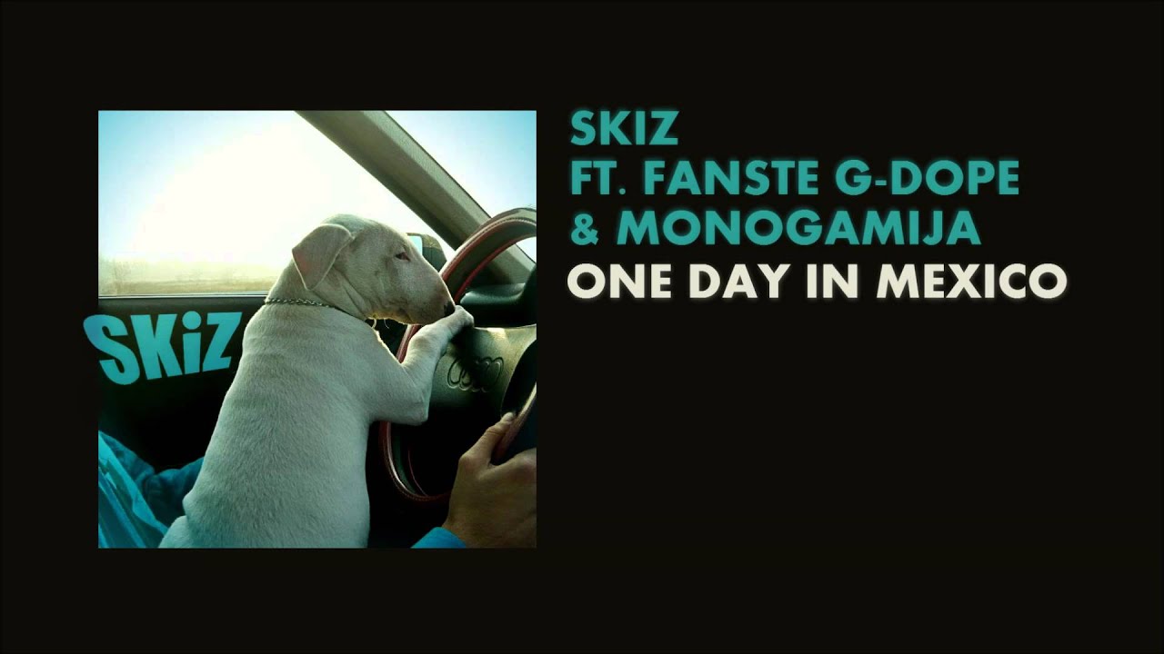 SKIZ ft. Fanste G-Dope & Monogamija - One Day In Mexico