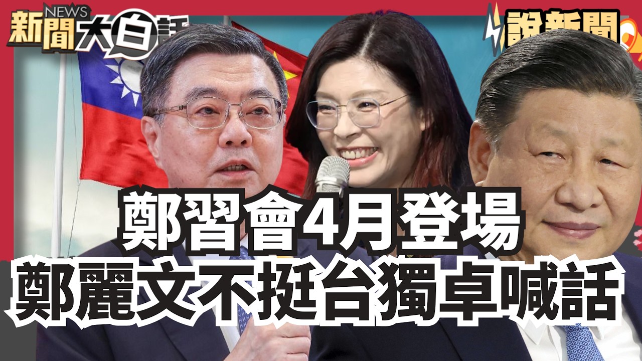鄭習會4月登場 鄭麗文「不挺台獨」 卓榮泰喊:勿談政治性協議【#大白話說新聞】#鄭習會#鄭麗文#卓榮泰