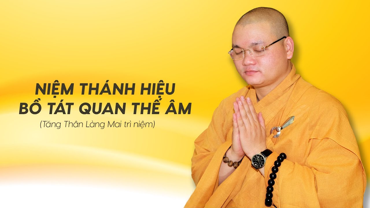 Niệm Thánh Hiệu Bồ Tát Quan Thế Âm - Tăng Thân Làng Mai trì niệm
