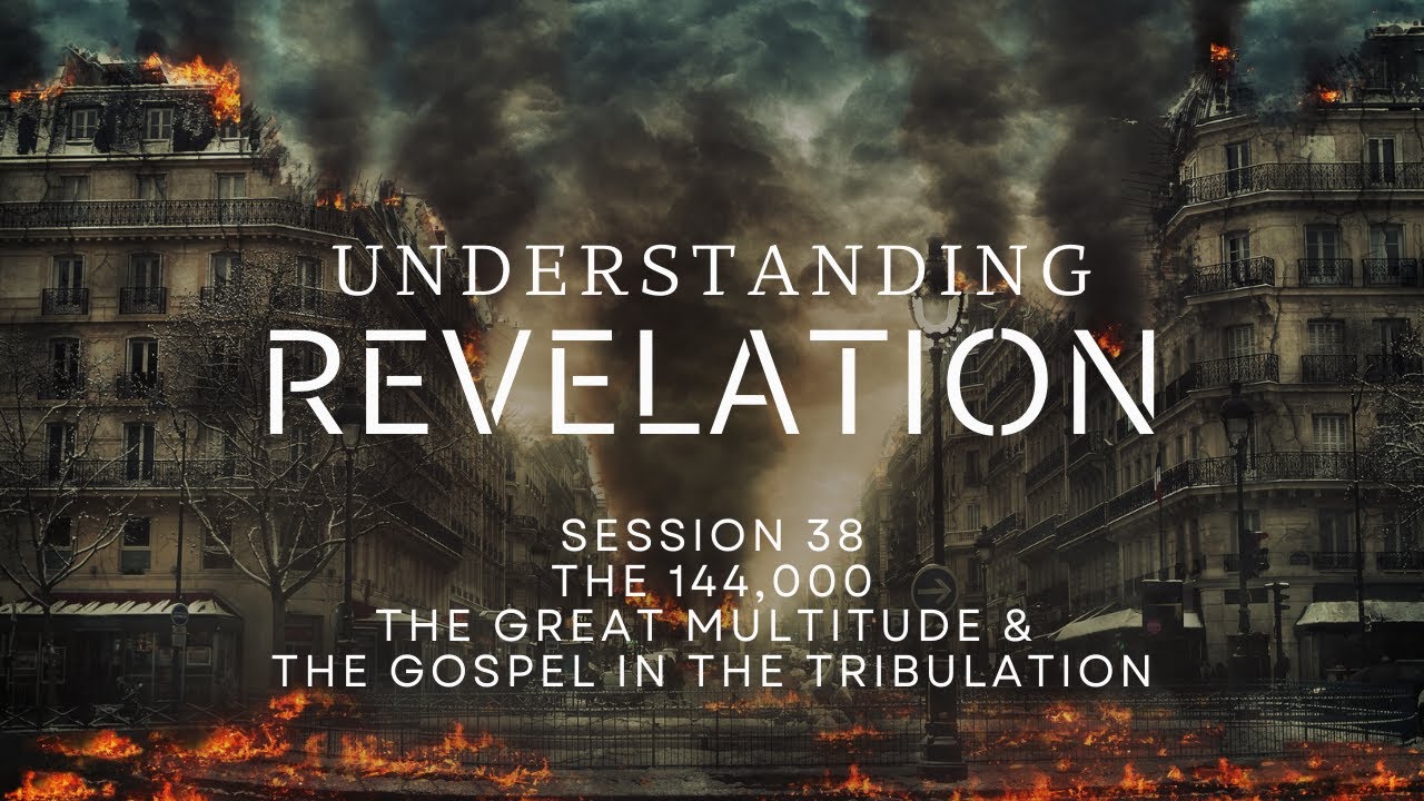 Понимание Откровения | Сессия 38 – 144 000, Великое множество и Евангелие во время скорби