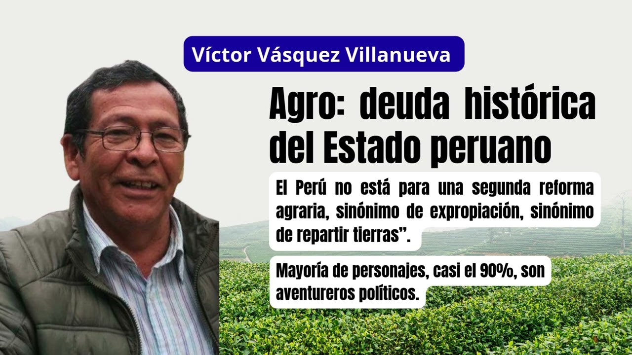 Agro una deuda histórica del Estado peruano. Víctor Vasquez Villanueva. 1 marzo 2026