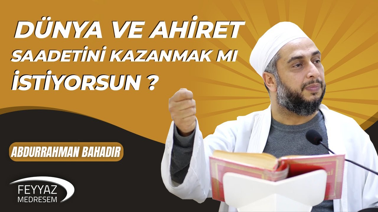 Dünya ve ahiret saadetini kazanmak mı istiyorsun? /Abdurrahman Bahadır