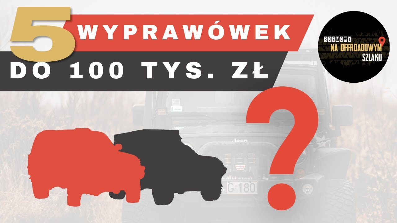 Ranking 5 najlepszych wyprawówek do 100 tys. zł - Rozmowy na offroadowym szlaku #35