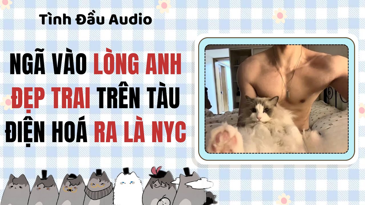 Truyện Audio | Ngã Vào Lòng Anh Đẹp Trai Trên Tàu Điện Hoá Ra Là NYC | Tình Đầu Audio [Đam Mỹ]