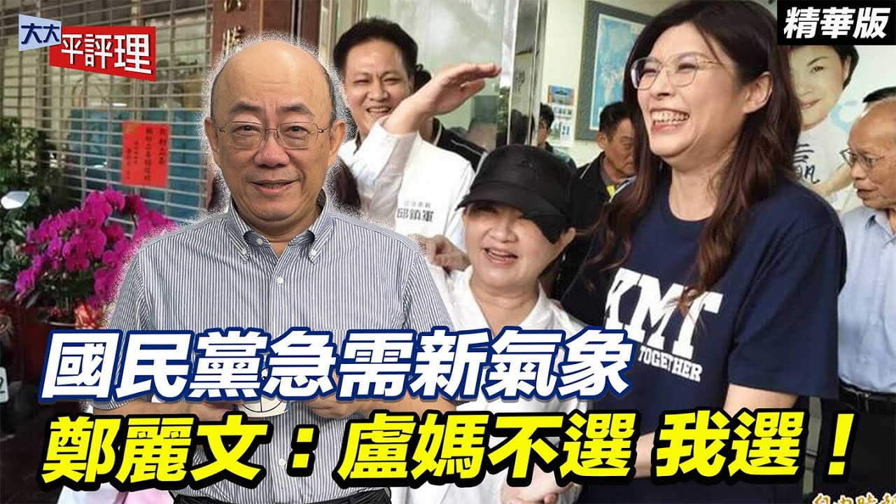 國民黨急需新氣象 鄭麗文：盧媽不選 我選！【大大平評理精華•郭正亮】