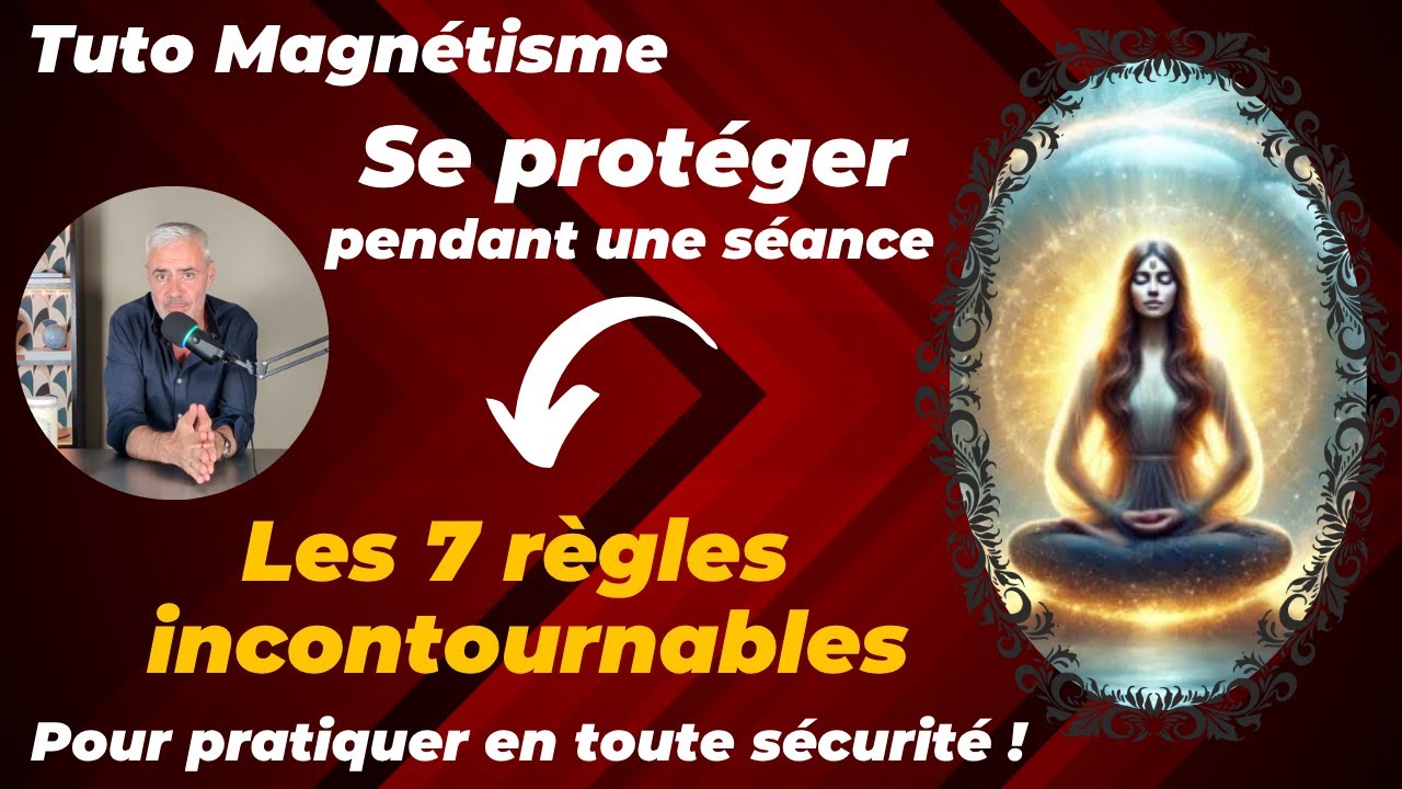 Magnétisme : Savoir se protéger pendant une séance ! Les 7 points qu'il faut savoir !