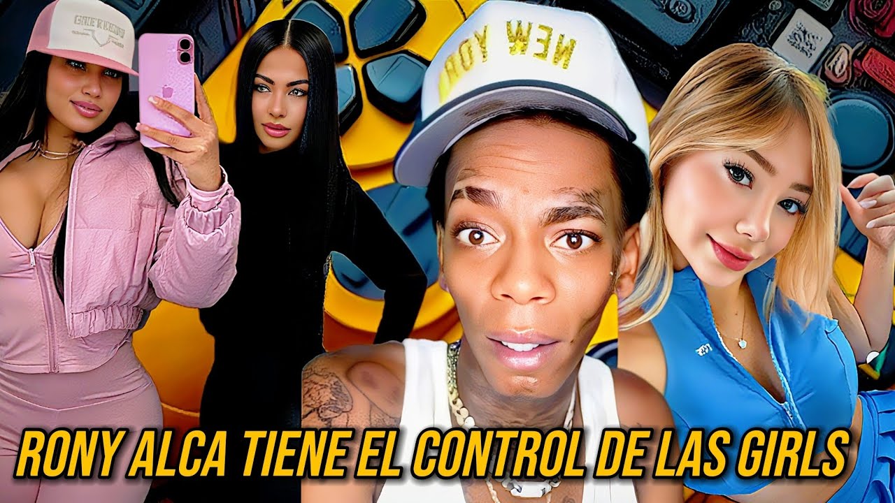 Rony alca tiene el control de todos la chicas de Rd ?